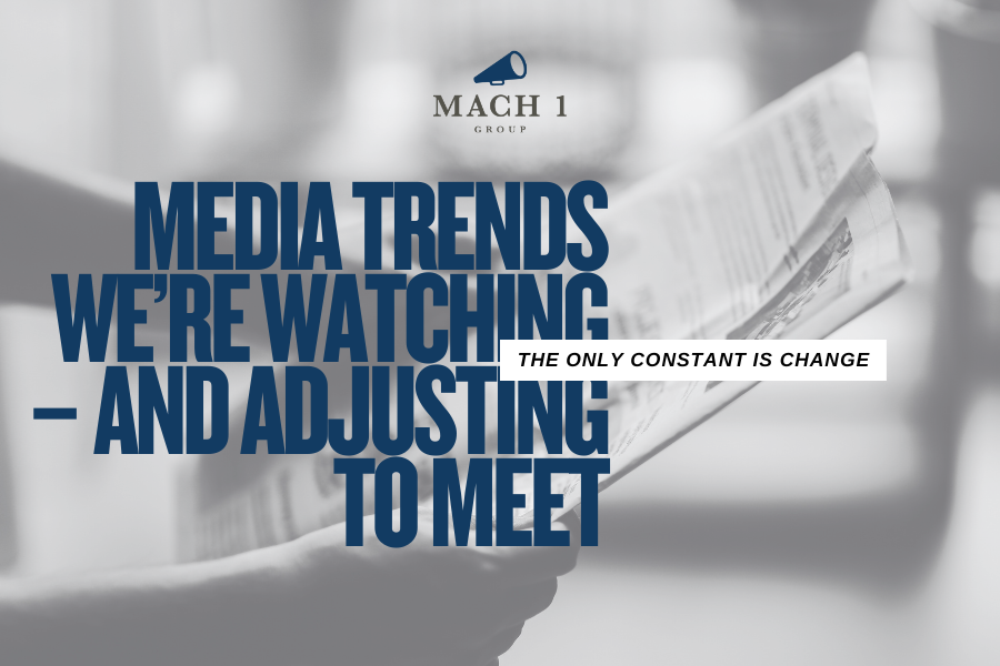 Media Trends We’re Watching– and Adjusting to Meet